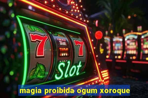 magia proibida ogum xoroque